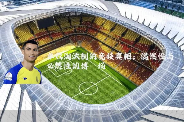 单败淘汰制的竞技真相:偶然性与必然性的博弈场