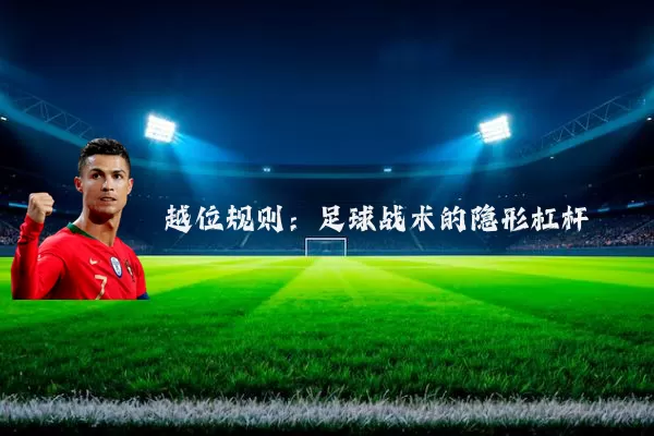 越位规则：足球战术的隐形杠杆