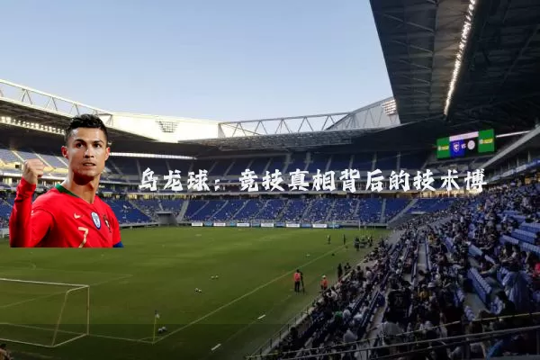 乌龙球:竞技真相背后的技术博弈