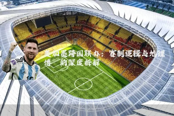 美加墨跨国联办:赛制逻辑与地理博弈的深度拆解